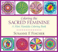 Title: Coloring the Sacred Feminine: A Mini Mandala Coloring Book, Author: Susanne F. Fincher