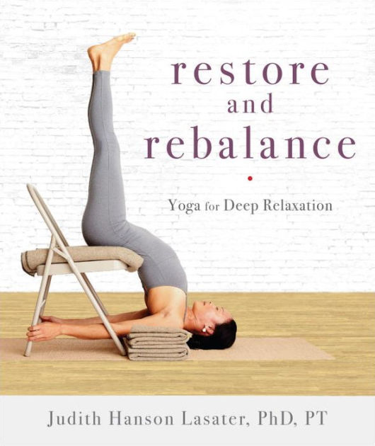 Restore and Rebalance: Yoga for Deep Relaxation by Judith Hanson Lasater,  Paperback