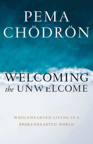 Ebook search download Welcoming the Unwelcome: Wholehearted Living in a Brokenhearted World 9781611805659 PDB MOBI (English literature) by Pema Chodron