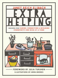 Title: Extra Helping: Recipes for Caring, Connecting, and Building Community One Dish at a Time, Author: Janet Reich Elsbach