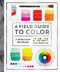 Free ebooks kindle download A Field Guide to Color: A Watercolor Workbook 9781611806120 PDB MOBI CHM by Lisa Solomon English version