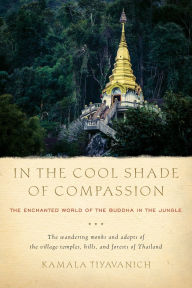 Title: In the Cool Shade of Compassion: The Enchanted World of the Buddha in the Jungle, Author: Kamala Tiyavanich