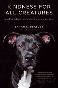 Title: Kindness for All Creatures: Buddhist Advice for Compassionate Animal Care, Author: Sarah C. Beasley