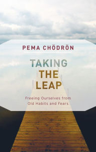 Title: Taking the Leap: Freeing Ourselves from Old Habits and Fears, Author: Pema Chodron