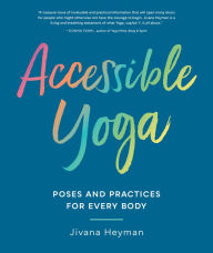 Title: Accessible Yoga: Poses and Practices for Every Body, Author: Jivana Heyman