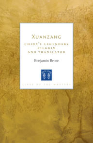 Title: Xuanzang: China's Legendary Pilgrim and Translator, Author: Benjamin Brose