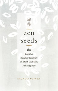 Free downloads audiobooks Zen Seeds: 60 Essential Buddhist Teachings on Effort, Gratitude, and Happiness