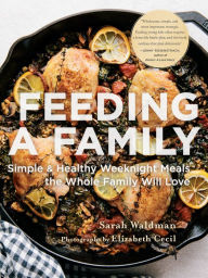 Title: Feeding a Family: Simple and Healthy Weeknight Meals the Whole Family Will Love, Author: Sarah Waldman