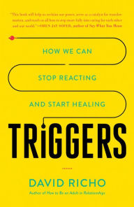 Title: Triggers: How We Can Stop Reacting and Start Healing, Author: David Richo