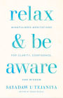 Relax and Be Aware: Mindfulness Meditations for Clarity, Confidence, and Wisdom