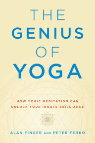 Title: The Genius of Yoga: How Yogic Meditation Can Unlock Your Innate Brilliance, Author: Alan Finger