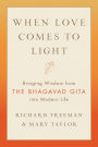 When Love Comes to Light: Bringing Wisdom from the Bhagavad Gita into Modern Life