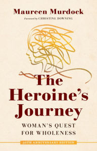 Title: The Heroine's Journey: Woman's Quest for Wholeness, Author: Maureen Murdock