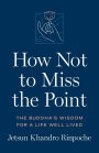 How Not to Miss the Point: The Buddha's Wisdom for a Life Well Lived