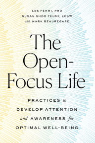 Title: The Open-Focus Life: Practices to Develop Attention and Awareness for Optimal Well-Being, Author: Les Fehmi