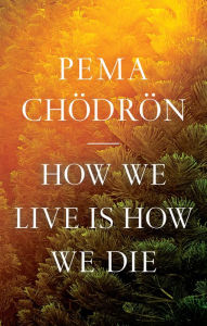 Title: How We Live Is How We Die, Author: Pema Chodron