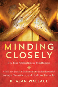 Title: Minding Closely: The Four Applications of Mindfulness, Author: B. Alan Wallace