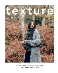 Title: Texture: 20 Timeless Garments Exploring Knit, Yarn, and Stitch, Author: Erika Knight