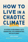 How to Live in a Chaotic Climate: 10 Steps to Reconnect with Ourselves, Our Communities, and Our Planet