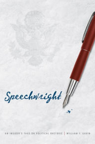 Title: Speechwright: An Insider's Take on Political Rhetoric, Author: William F. Gavin
