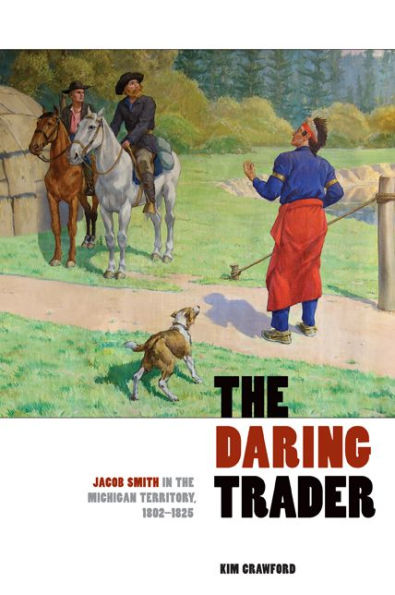 The Daring Trader: Jacob Smith in the Michigan Territory, 1802-1825