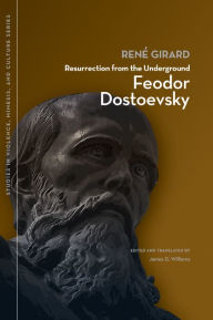 Title: Resurrection from the Underground: Feodor Dostoevsky, Author: René Girard