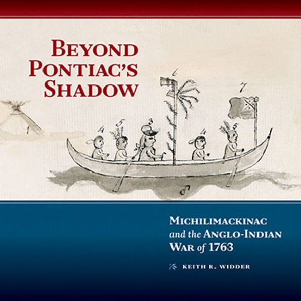 Beyond Pontiac's Shadow: Michilimackinac and the Anglo-Indian War of 1763