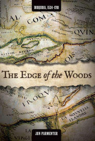 Title: The Edge of the Woods: Iroquoia, 1534-1701, Author: Jon Parmenter