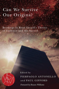Title: Can We Survive Our Origins?: Readings in René Girard's Theory of Violence and the Sacred, Author: Pierpaolo Antonello