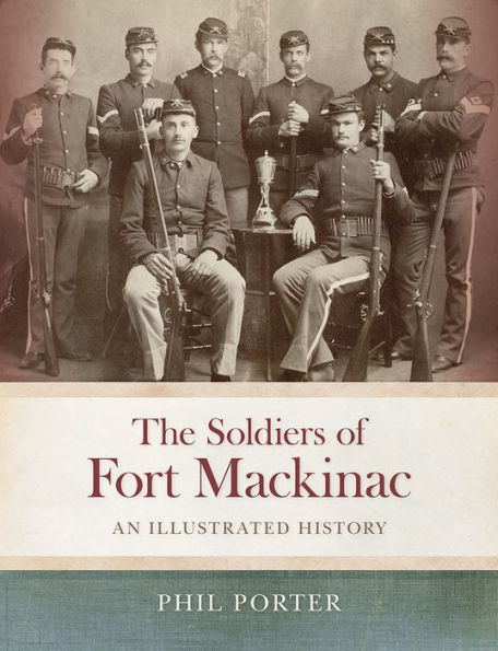 The Soldiers of Fort Mackinac: An Illustrated History