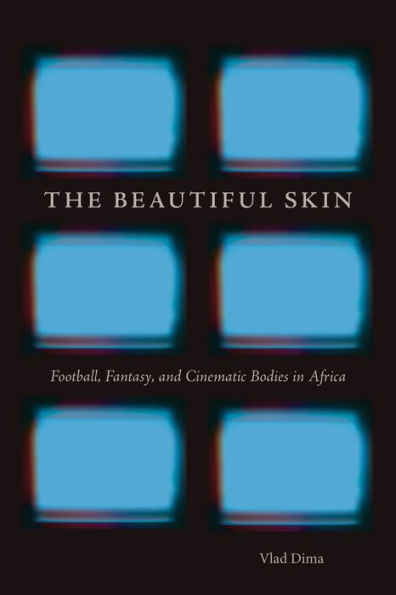 The Beautiful Skin: Football, Fantasy, and Cinematic Bodies in Africa