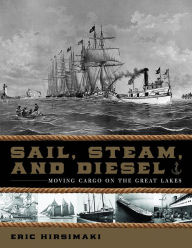 Title: Sail, Steam, and Diesel: Moving Cargo on the Great Lakes, Author: Eric Hirsimaki