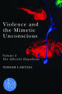 Violence and the Mimetic Unconscious, Volume 2: The Affective Hypothesis