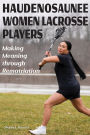 Haudenosaunee Women Lacrosse Players: Making Meaning through Rematriation