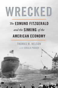 Title: Wrecked: The Edmund Fitzgerald and the Sinking of the American Economy, Author: Thomas M Nelson