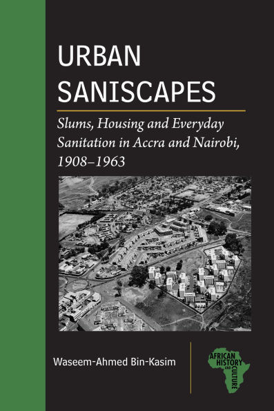 Urban Saniscapes: Slums, Housing and Everyday Sanitation in Accra and Nairobi, 1908-1963