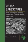 Urban Saniscapes: Slums, Housing and Everyday Sanitation in Accra and Nairobi, 1908-1963