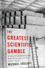 The Greatest Scientific Gamble: A Story of Rival Scientists, Impossible Odds, and the Atomic Bomb