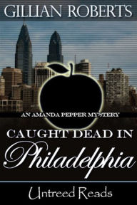 Title: Caught Dead in Philadelphia: (An Amanda Pepper Mystery), Author: Gillian Roberts