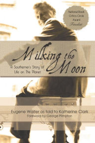 Title: Milking the Moon: A Southerner's Story of Life on the Planet, Author: Eugene Walter
