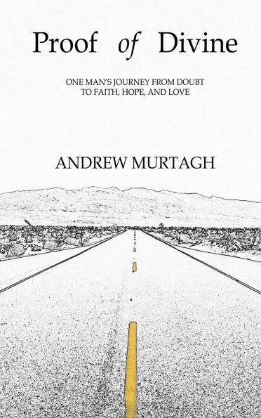 Proof of Divine: One Man's Journey from Doubt to Faith, Hope and Love