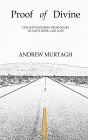 Proof of Divine: One Man's Journey from Doubt to Faith, Hope and Love