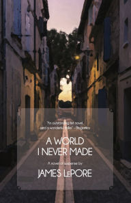 Title: A World I Never Made: A Novel of Suspense, Author: James LePore