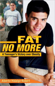 Title: Fat No More: A Teenager's Victory over Obesity, Author: Alberto Hidalgo-Robert