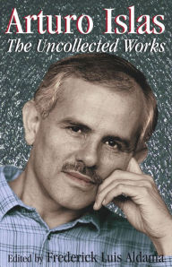 Title: Arturo Islas: The Uncollected Works, Author: Arturo Islas