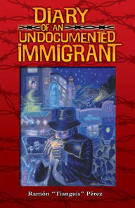 Title: Diary of an Undocumented Immigrant, Author: Ramon 'Tianguis' Pérez