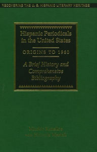 Title: Hispanic Periodicals in the US, Origins to 1960: A Brief History and Comprehensive Bibliography, Author: Kanellos