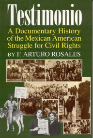 Title: Testimonio: A Documentary History of the Mexican-American Struggle for Civil Rights, Author: F. Arturo Rosales