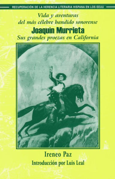 Vida y aventuras del más célebre bandido sonorense Joaquín Murrieta: Sus grandes proezas en California