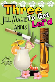 Title: Three to Get Lei'd (Tiki Goddess Mystery Series #3), Author: Jill Marie Landis